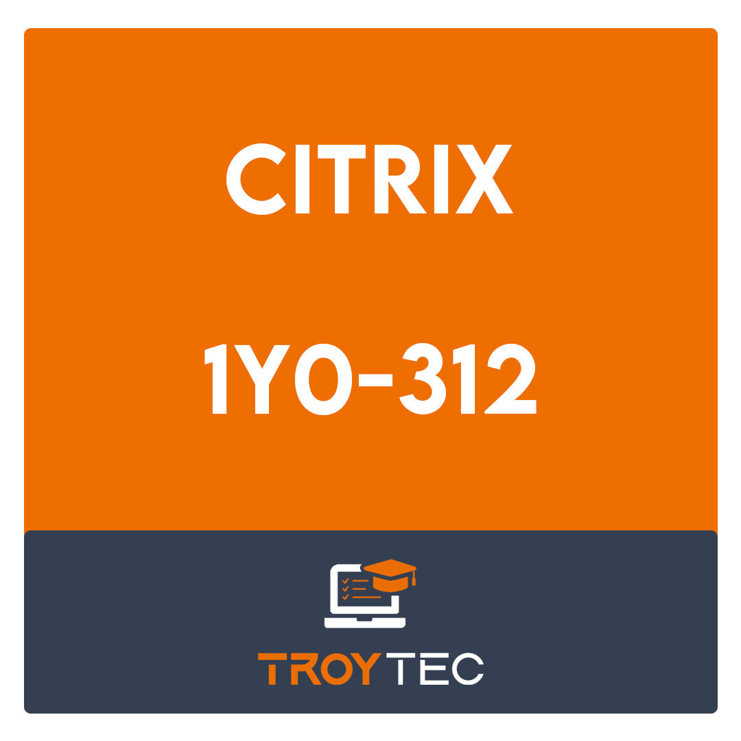 1Y0-312-Citrix Virtual Apps and Desktops 7 Advanced Administration Exam